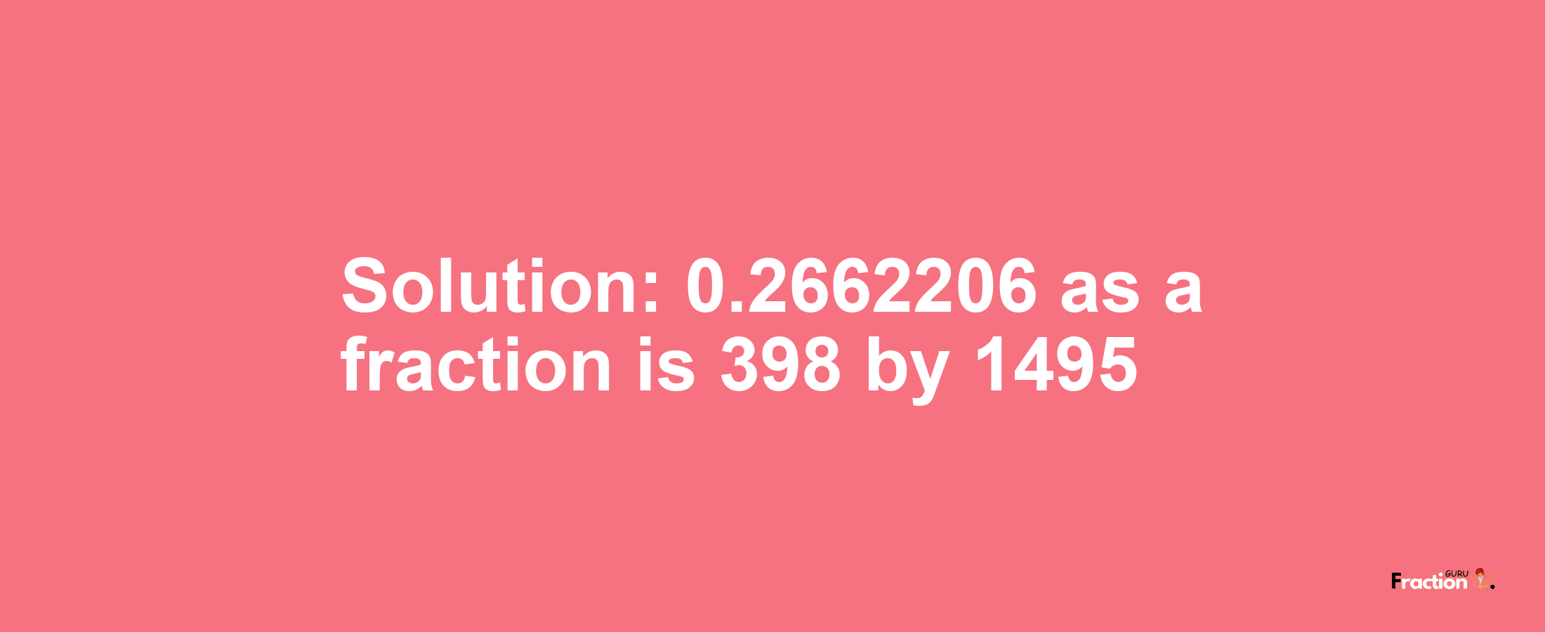 Solution:0.2662206 as a fraction is 398/1495